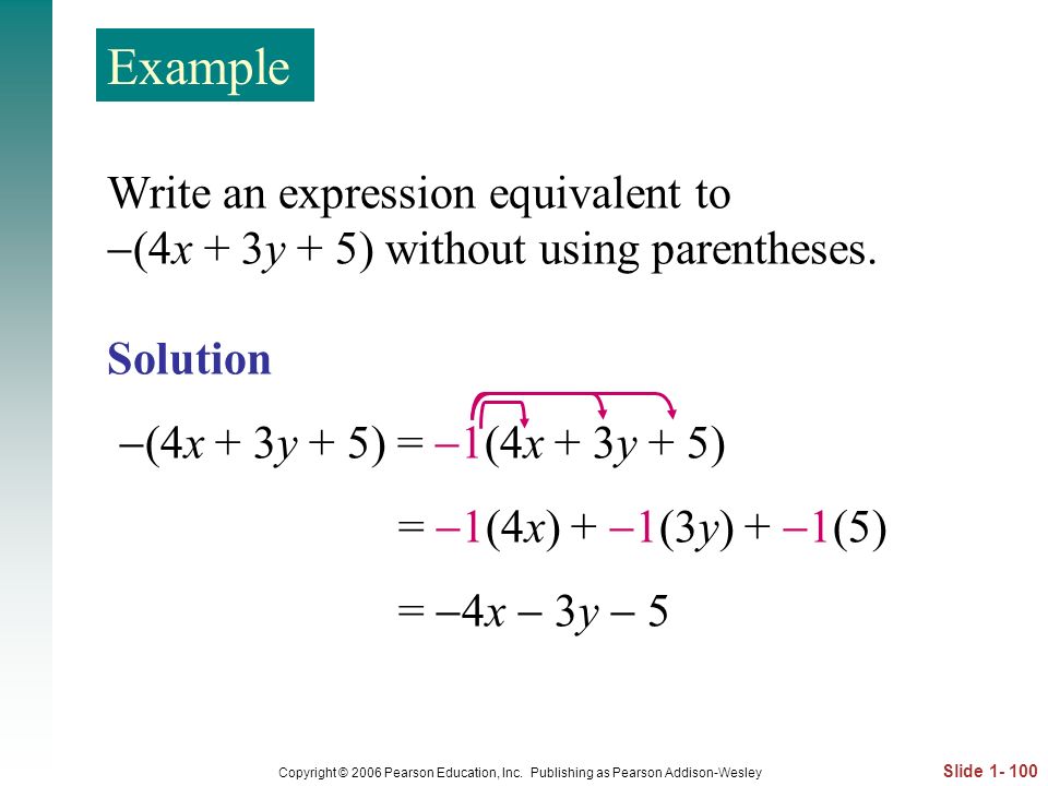 Example Write an expression equivalent to (4x + 3y + 5) without using parentheses. Solution. (4x + 3y + 5) = 1(4x + 3y + 5)