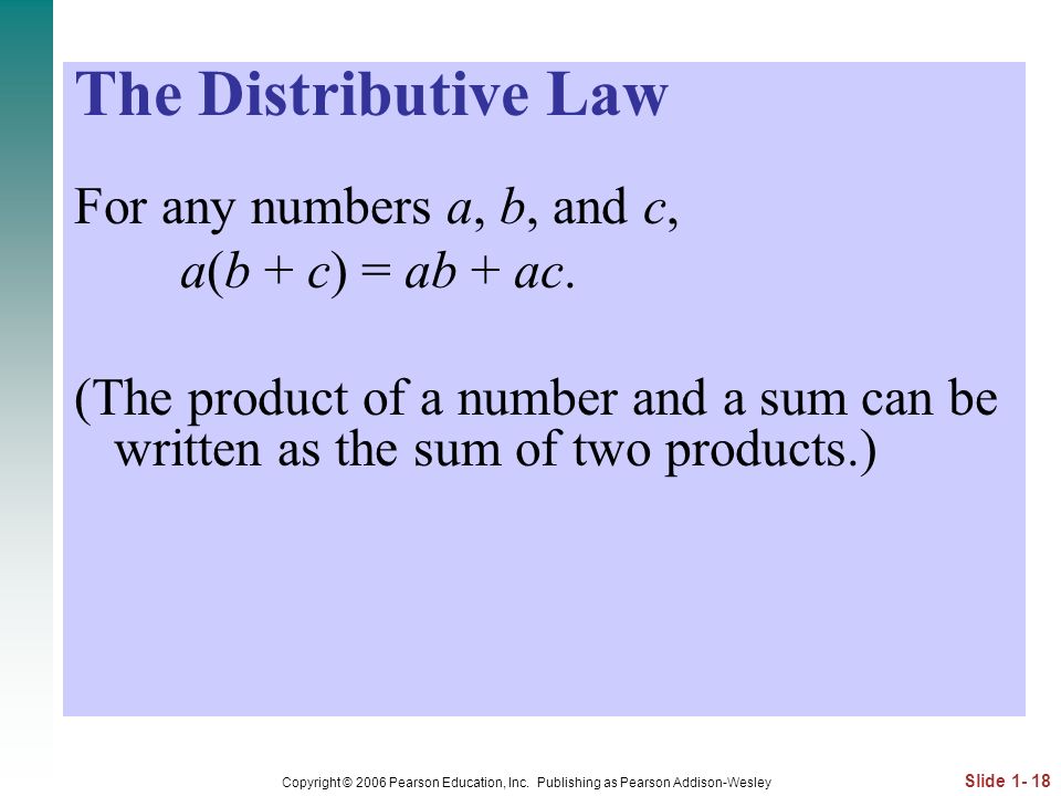 The Distributive Law For any numbers a, b, and c, a(b + c) = ab + ac.