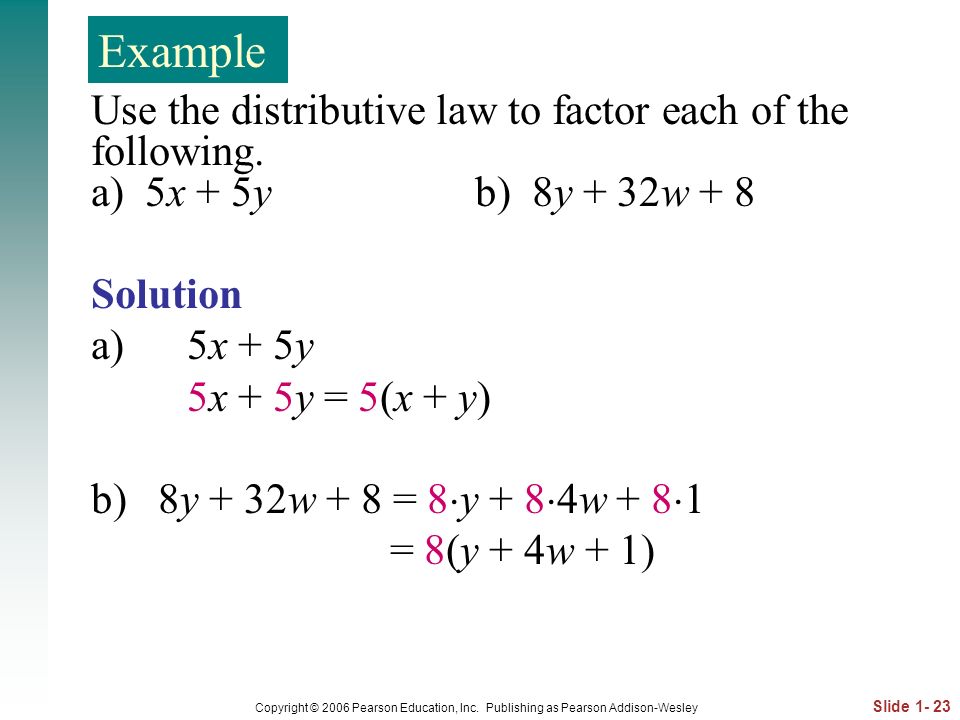 Example Use the distributive law to factor each of the following. a) 5x + 5y b) 8y + 32w + 8.