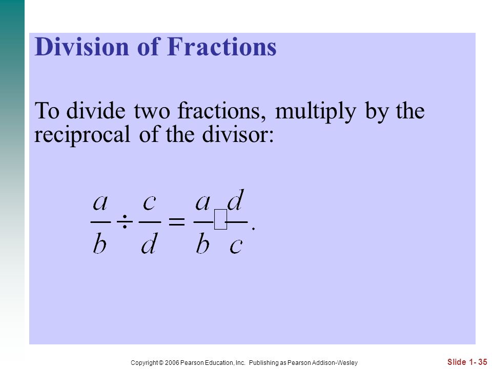 Division of Fractions To divide two fractions, multiply by the reciprocal of the divisor: