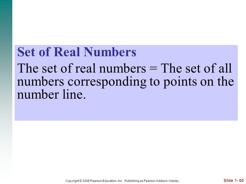 Set of Real Numbers The set of real numbers = The set of all numbers corresponding to points on the number line.