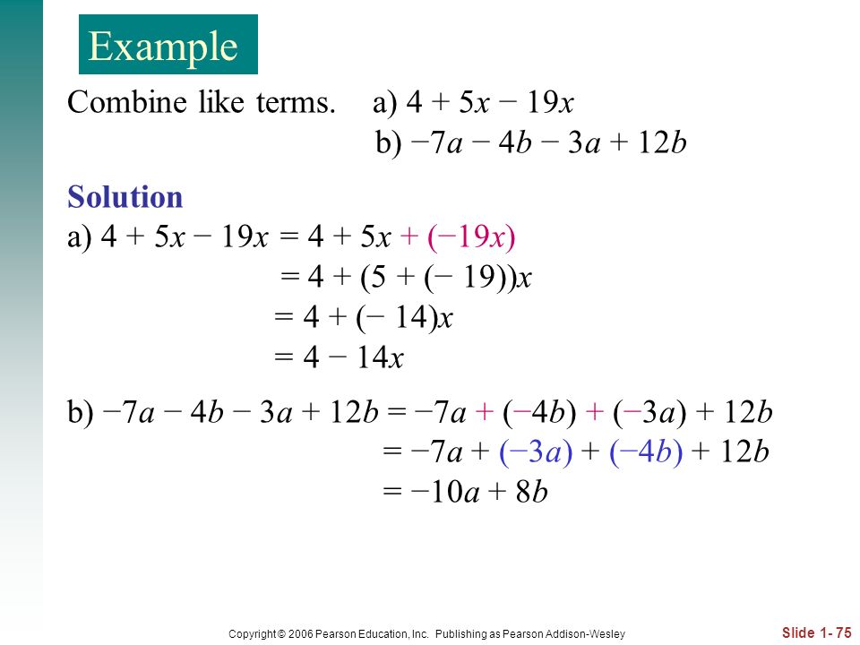 Example Combine like terms. a) 4 + 5x − 19x b) −7a − 4b − 3a + 12b