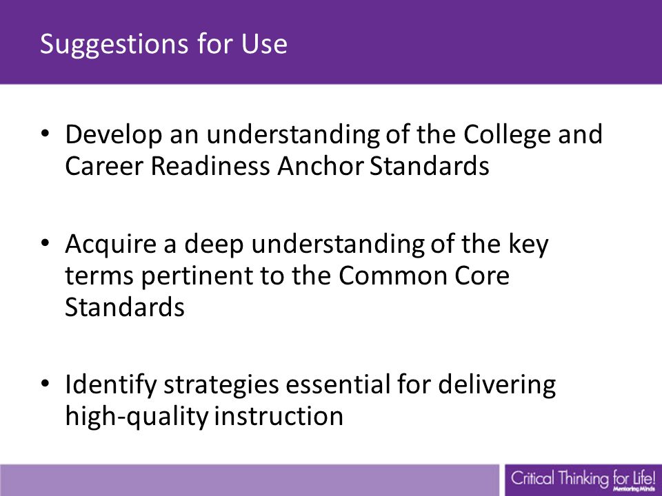 Suggestions for Use Develop an understanding of the College and Career Readiness Anchor Standards.
