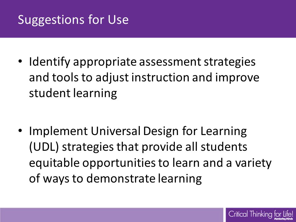 Suggestions for Use Identify appropriate assessment strategies and tools to adjust instruction and improve student learning.