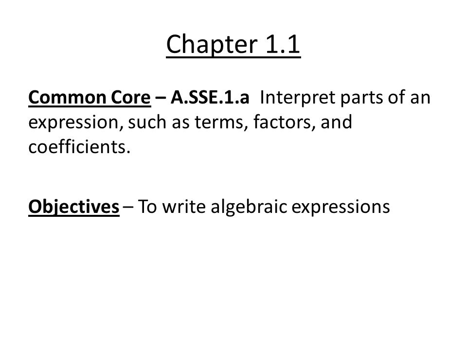 Chapter 1.1 Common Core – A.SSE.1.a Interpret parts of an expression, such as terms, factors, and coefficients.