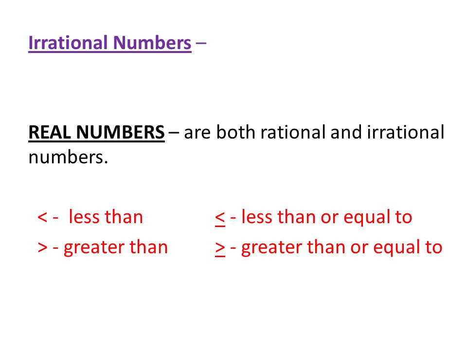 Irrational Numbers – REAL NUMBERS – are both rational and irrational numbers.