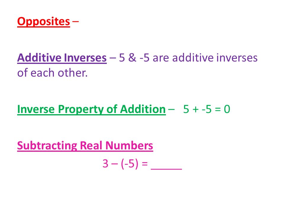 Opposites – Additive Inverses – 5 & -5 are additive inverses of each other.