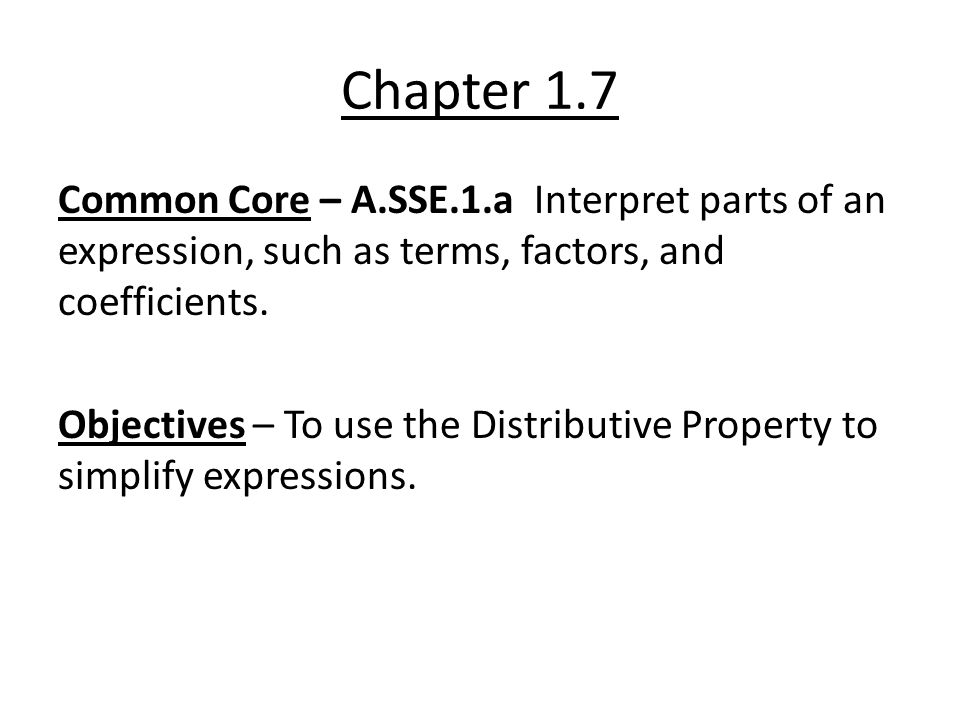 Chapter 1.7 Common Core – A.SSE.1.a Interpret parts of an expression, such as terms, factors, and coefficients.