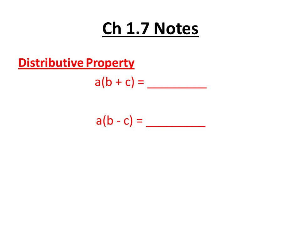 Ch 1.7 Notes Distributive Property a(b + c) = _________ a(b - c) = _________