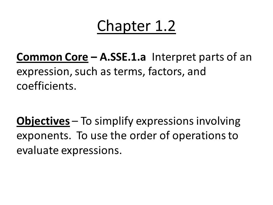 Chapter 1.2 Common Core – A.SSE.1.a Interpret parts of an expression, such as terms, factors, and coefficients.