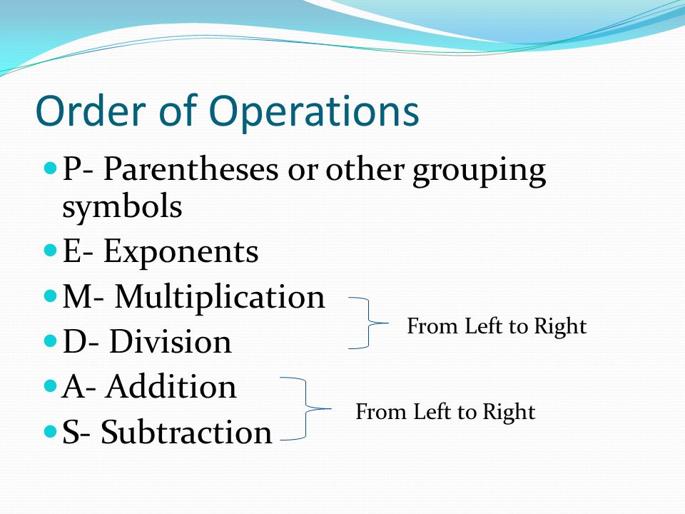 Order of Operations P- Parentheses or other grouping symbols