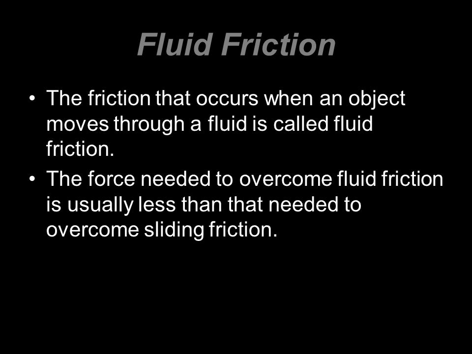 Fluid Friction The friction that occurs when an object moves through a fluid is called fluid friction.