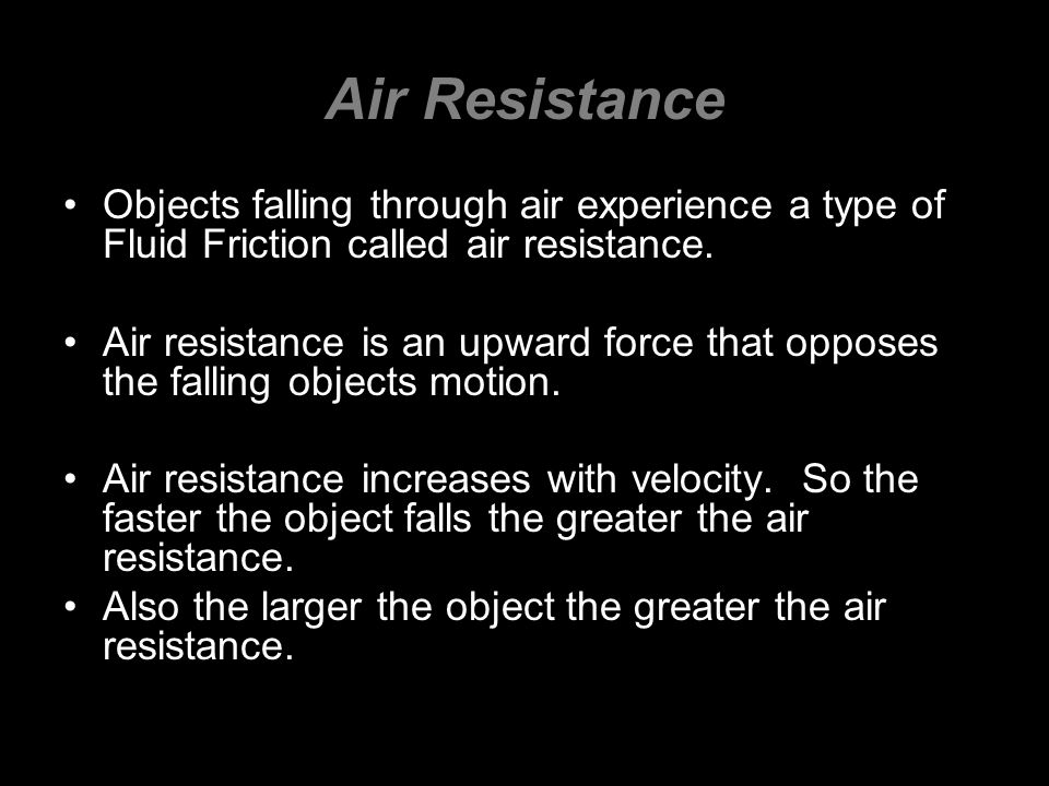 Air Resistance Objects falling through air experience a type of Fluid Friction called air resistance.