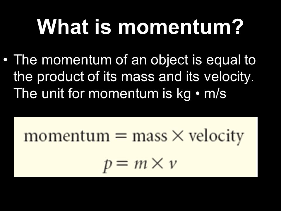 What is momentum. The momentum of an object is equal to the product of its mass and its velocity.