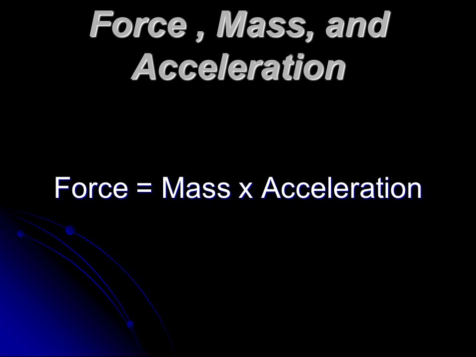 Force , Mass, and Acceleration