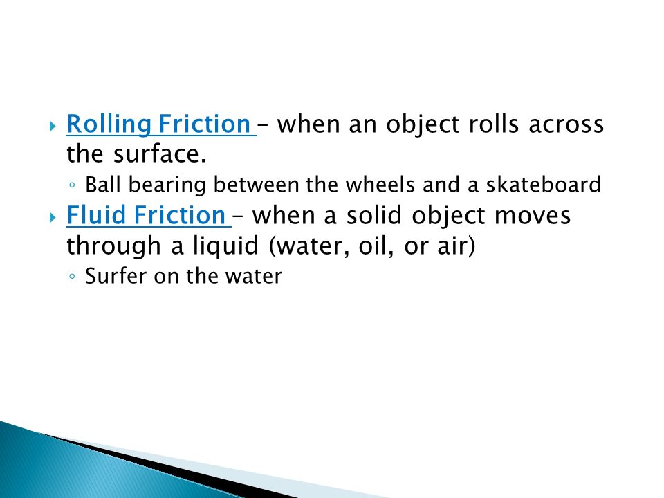 Rolling Friction – when an object rolls across the surface.