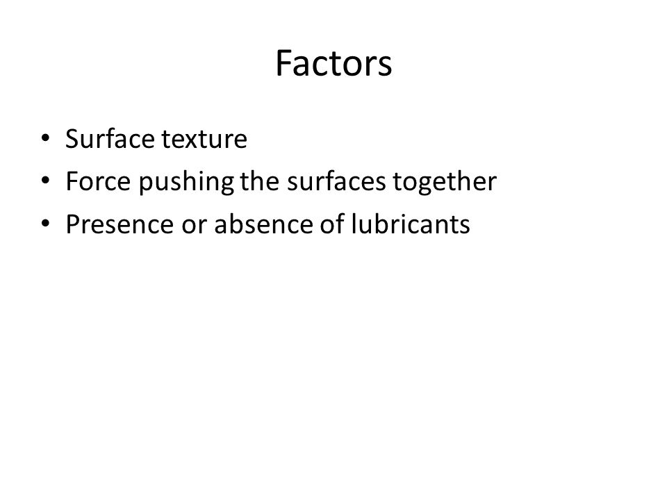Factors Surface texture Force pushing the surfaces together