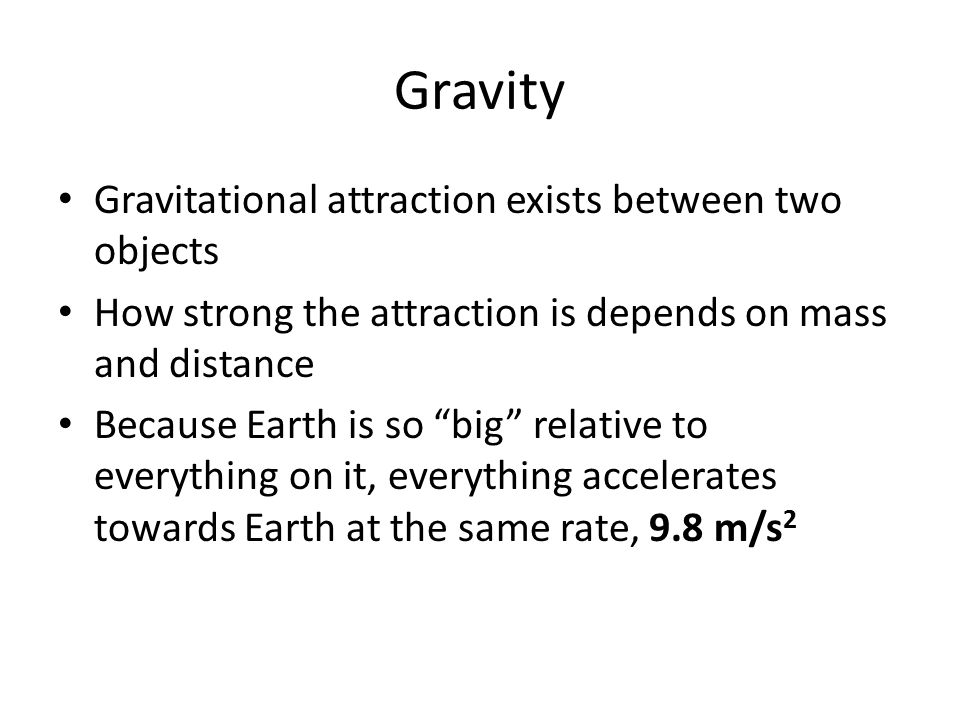 Gravity Gravitational attraction exists between two objects