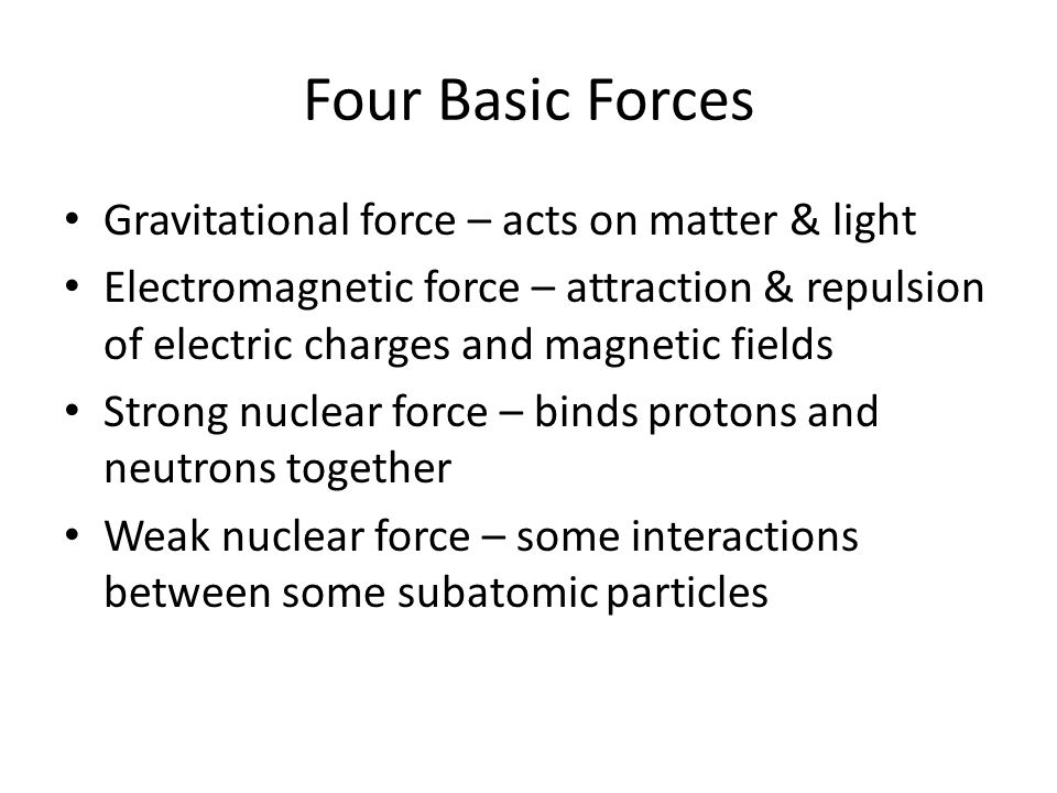 Four Basic Forces Gravitational force – acts on matter & light