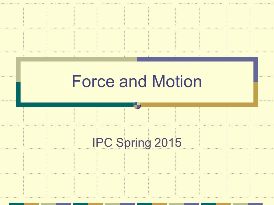 Force and Motion IPC Spring 2015