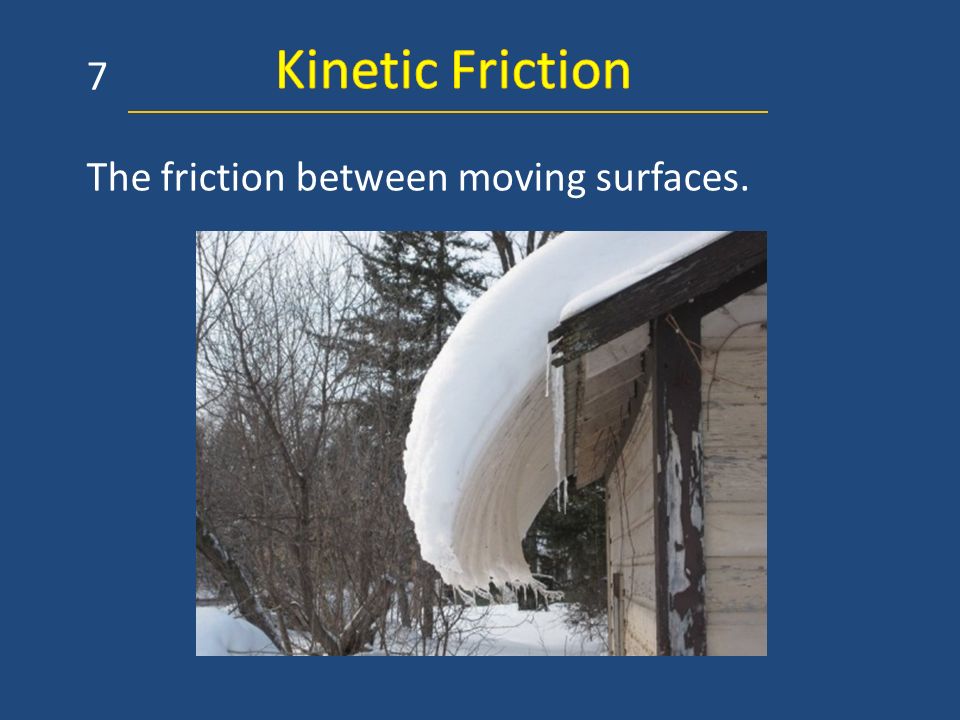 Kinetic Friction 7 The friction between moving surfaces.