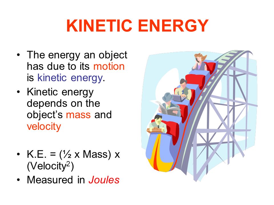 KINETIC ENERGY The energy an object has due to its motion is kinetic energy. Kinetic energy depends on the object’s mass and velocity.