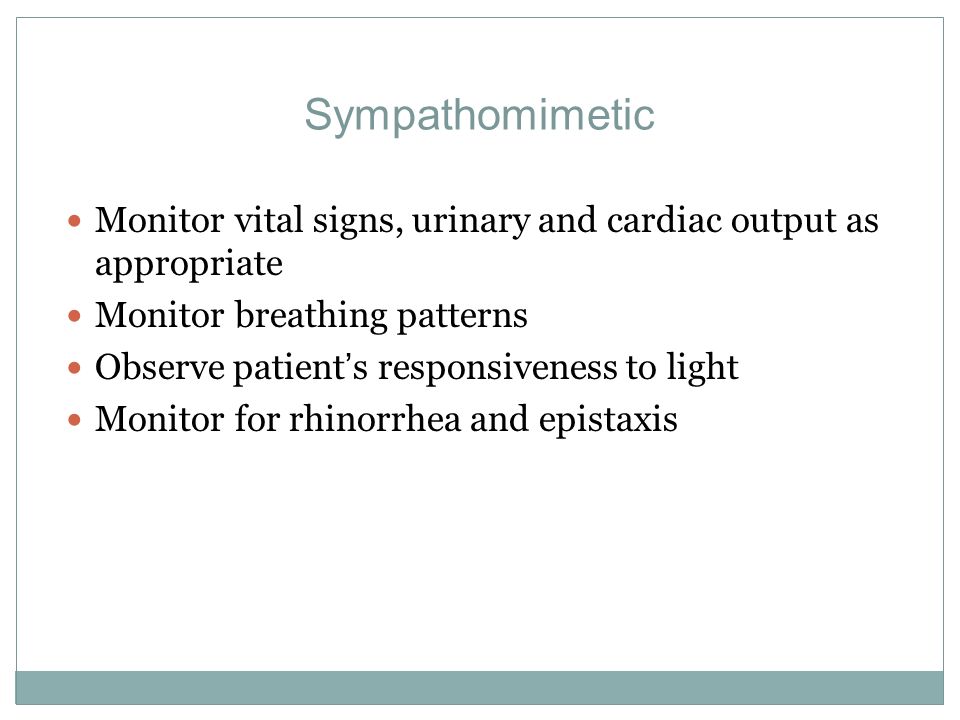 Sympathomimetic Monitor vital signs, urinary and cardiac output as appropriate. Monitor breathing patterns.