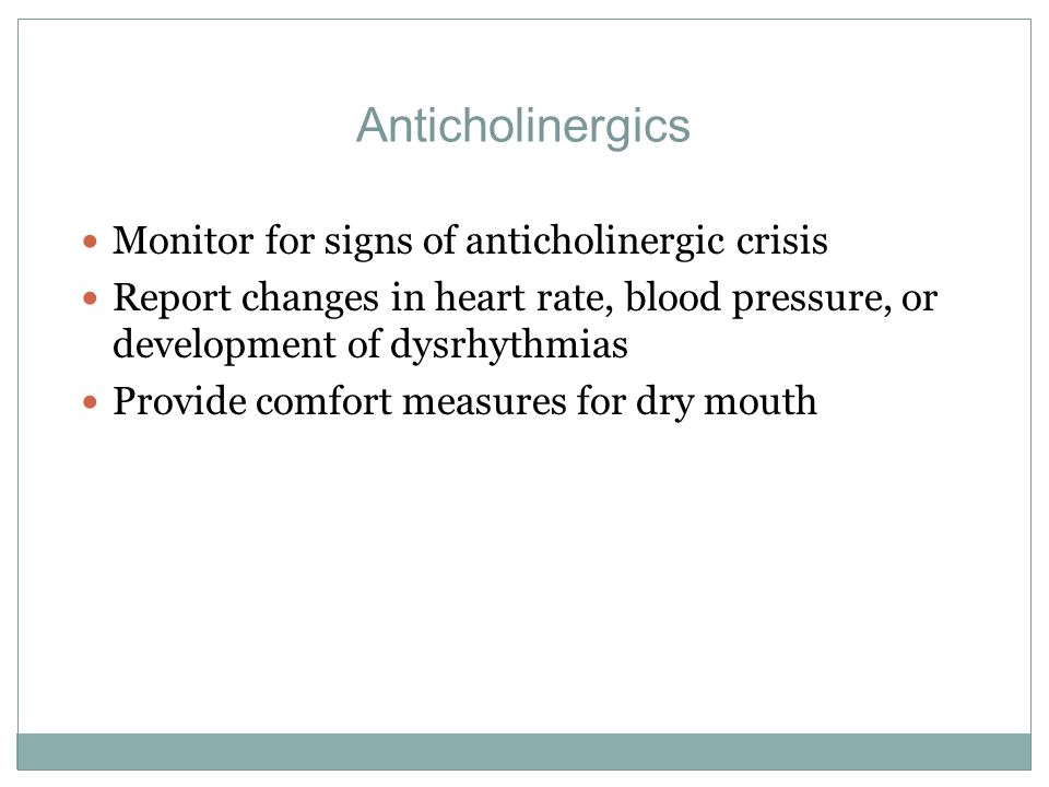 Anticholinergics Monitor for signs of anticholinergic crisis