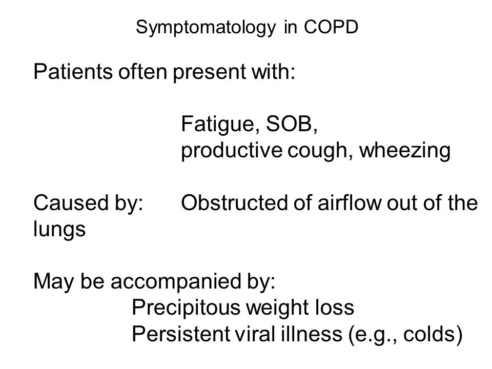 Patients often present with: Fatigue, SOB, productive cough, wheezing