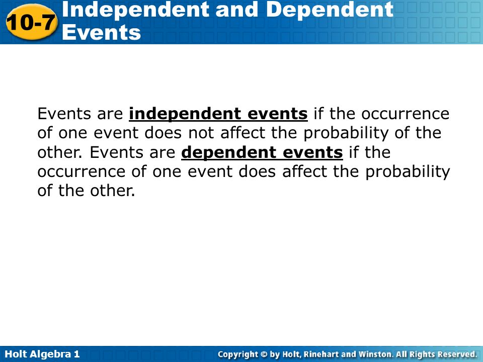 Events are independent events if the occurrence of one event does not affect the probability of the other.
