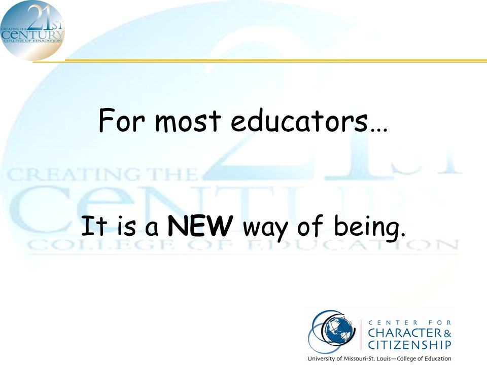 For most educators… It is a NEW way of being.