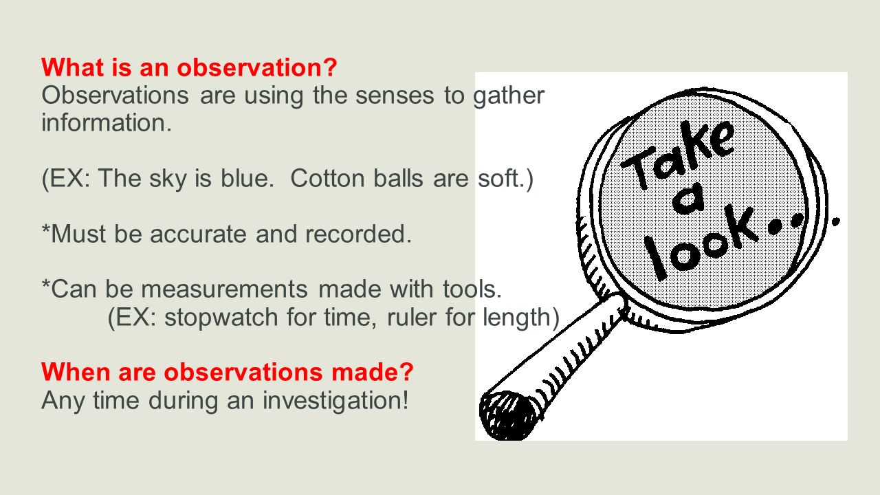 What is an observation Observations are using the senses to gather information. (EX: The sky is blue. Cotton balls are soft.)