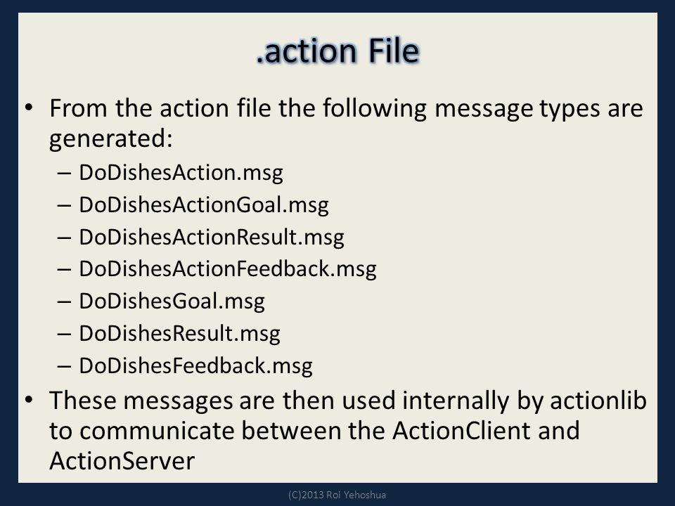 .action File From the action file the following message types are generated: DoDishesAction.msg. DoDishesActionGoal.msg.