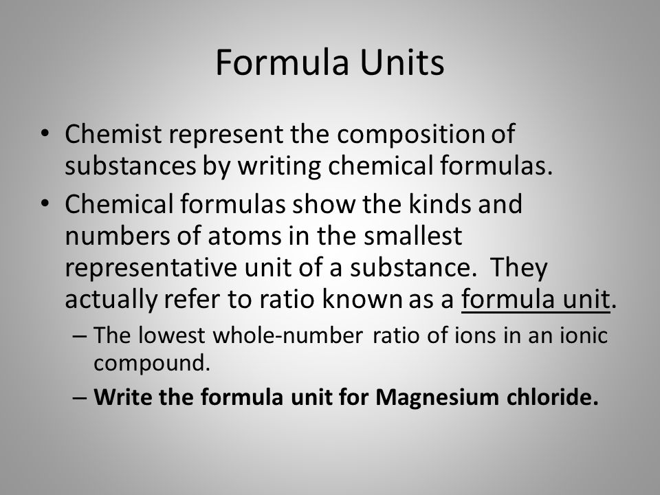 Formula Units Chemist represent the composition of substances by writing chemical formulas.