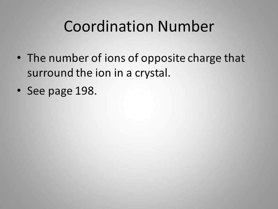 Coordination Number The number of ions of opposite charge that surround the ion in a crystal.