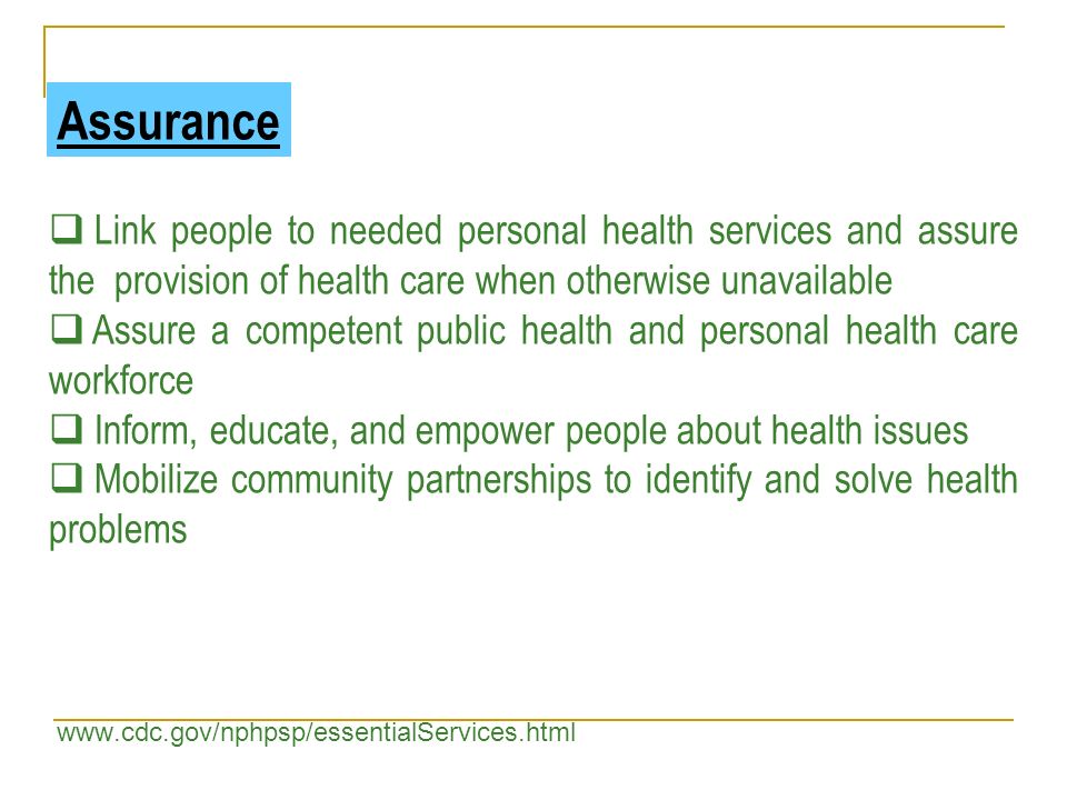 Assurance Link people to needed personal health services and assure the provision of health care when otherwise unavailable.