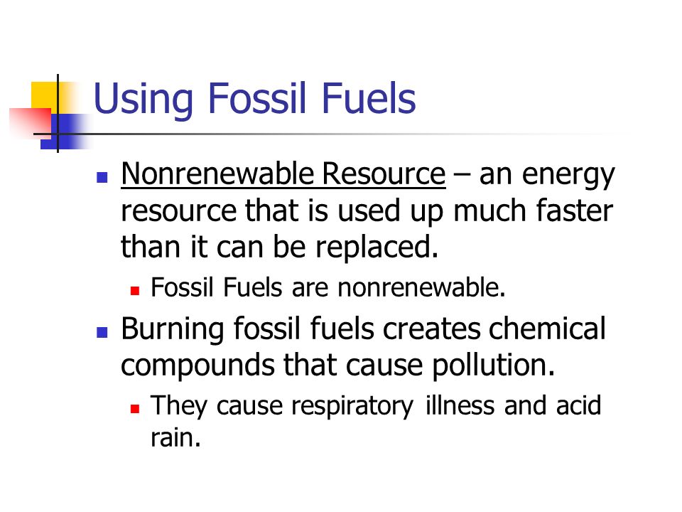Using Fossil Fuels Nonrenewable Resource – an energy resource that is used up much faster than it can be replaced.
