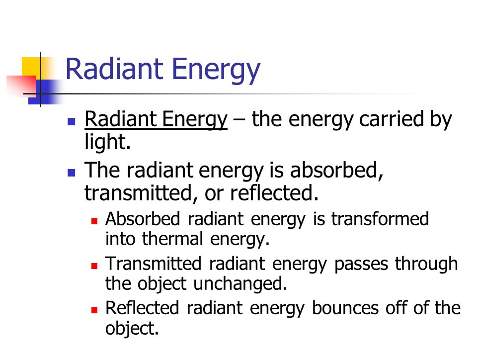 Radiant Energy Radiant Energy – the energy carried by light.