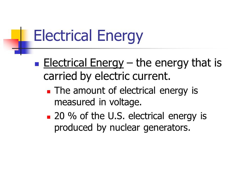 Electrical Energy Electrical Energy – the energy that is carried by electric current. The amount of electrical energy is measured in voltage.
