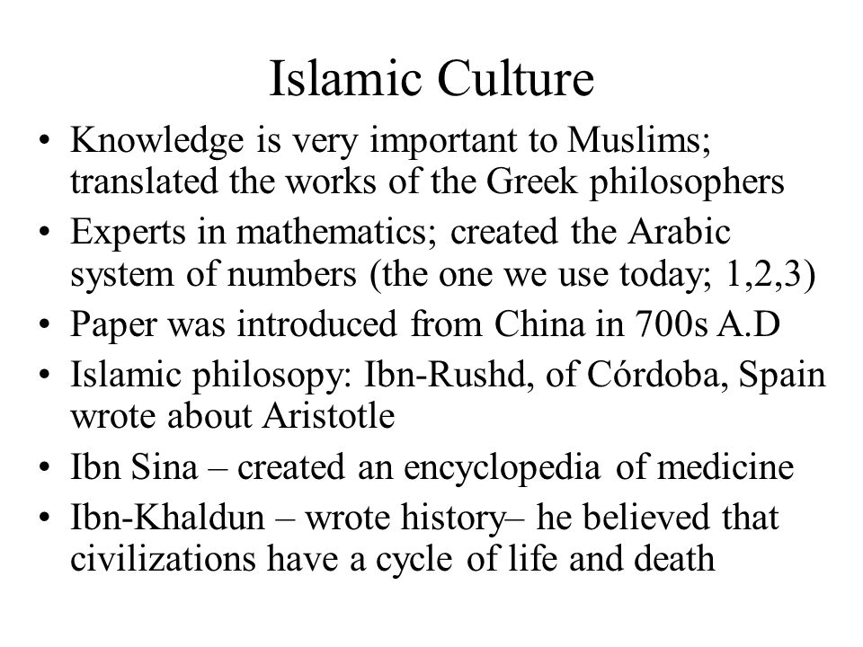 Islamic Culture Knowledge is very important to Muslims; translated the works of the Greek philosophers.