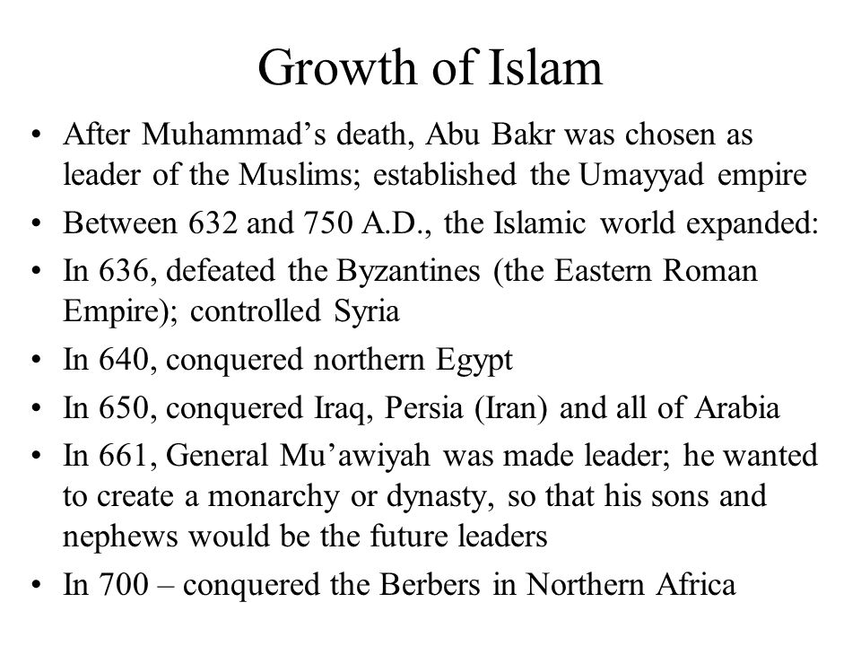 Growth of Islam After Muhammad’s death, Abu Bakr was chosen as leader of the Muslims; established the Umayyad empire.