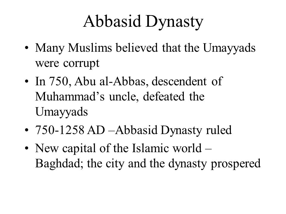 Abbasid Dynasty Many Muslims believed that the Umayyads were corrupt