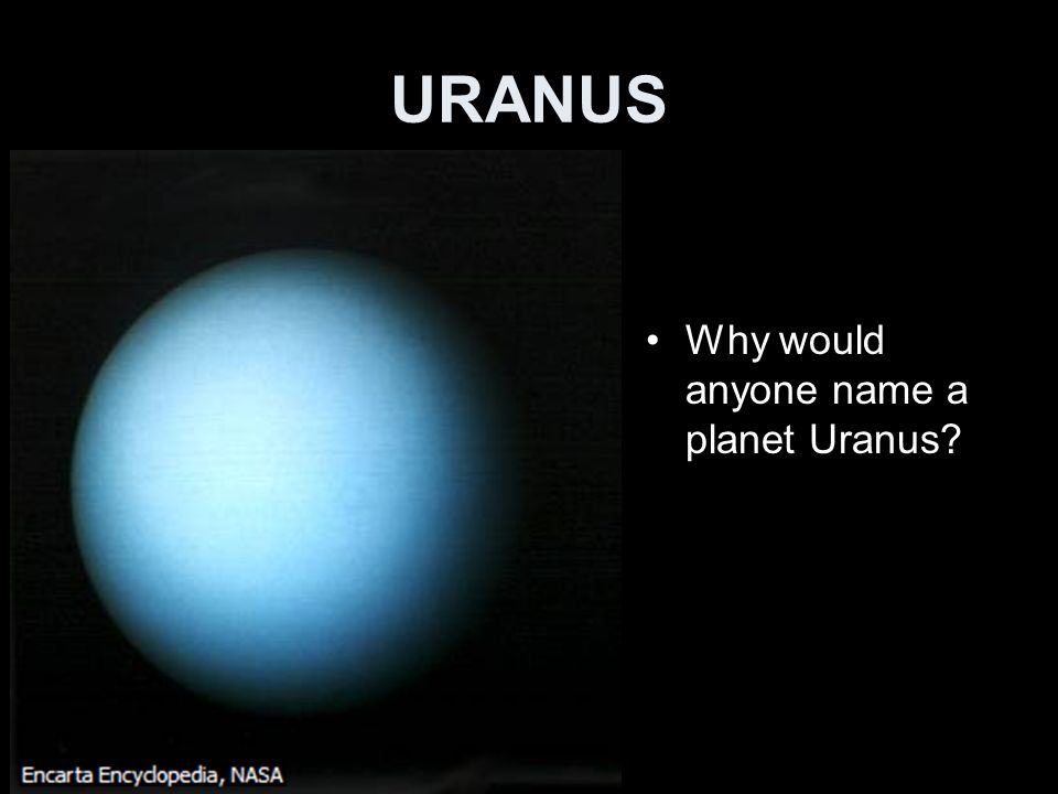 URANUS Why would anyone name a planet Uranus