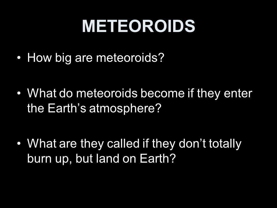 METEOROIDS How big are meteoroids