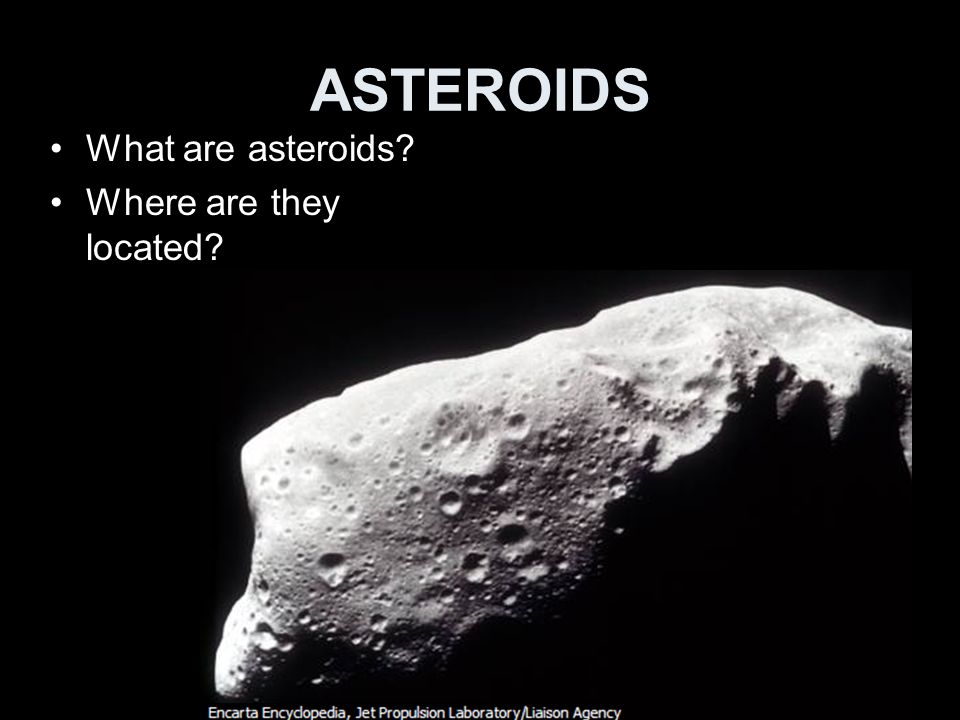 ASTEROIDS What are asteroids Where are they located