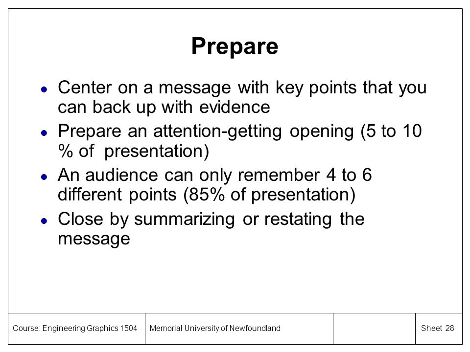 Prepare Center on a message with key points that you can back up with evidence. Prepare an attention-getting opening (5 to 10 % of presentation)