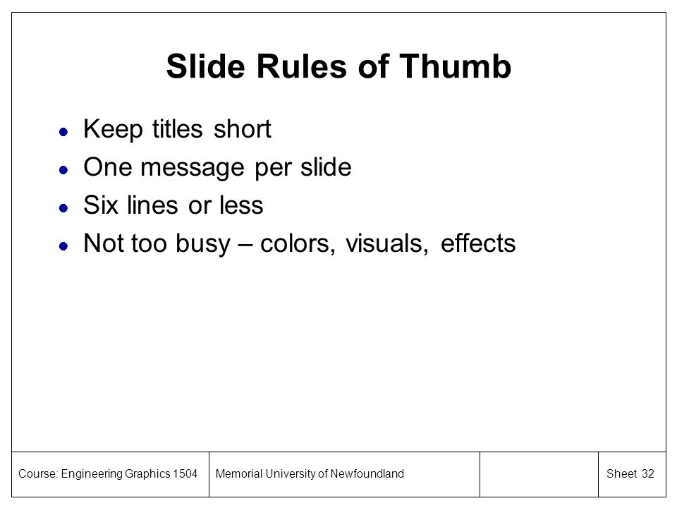 Slide Rules of Thumb Keep titles short One message per slide