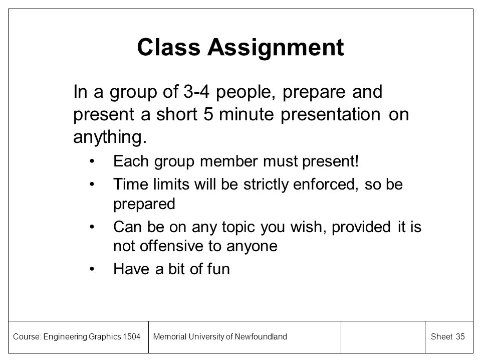 Class Assignment In a group of 3-4 people, prepare and present a short 5 minute presentation on anything.