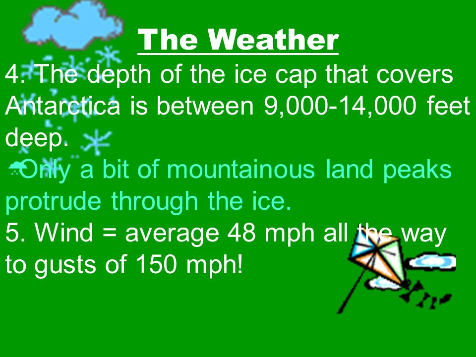 The Weather 4. The depth of the ice cap that covers Antarctica is between 9,000-14,000 feet deep.