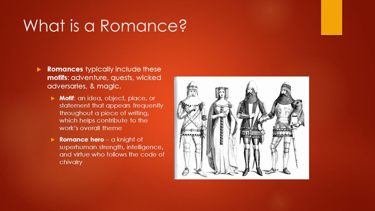 What is a Romance Romances typically include these motifs: adventure, quests, wicked adversaries, & magic.